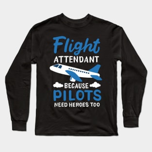 Flight Attendant Because Pilots Need Heroes Too Long Sleeve T-Shirt